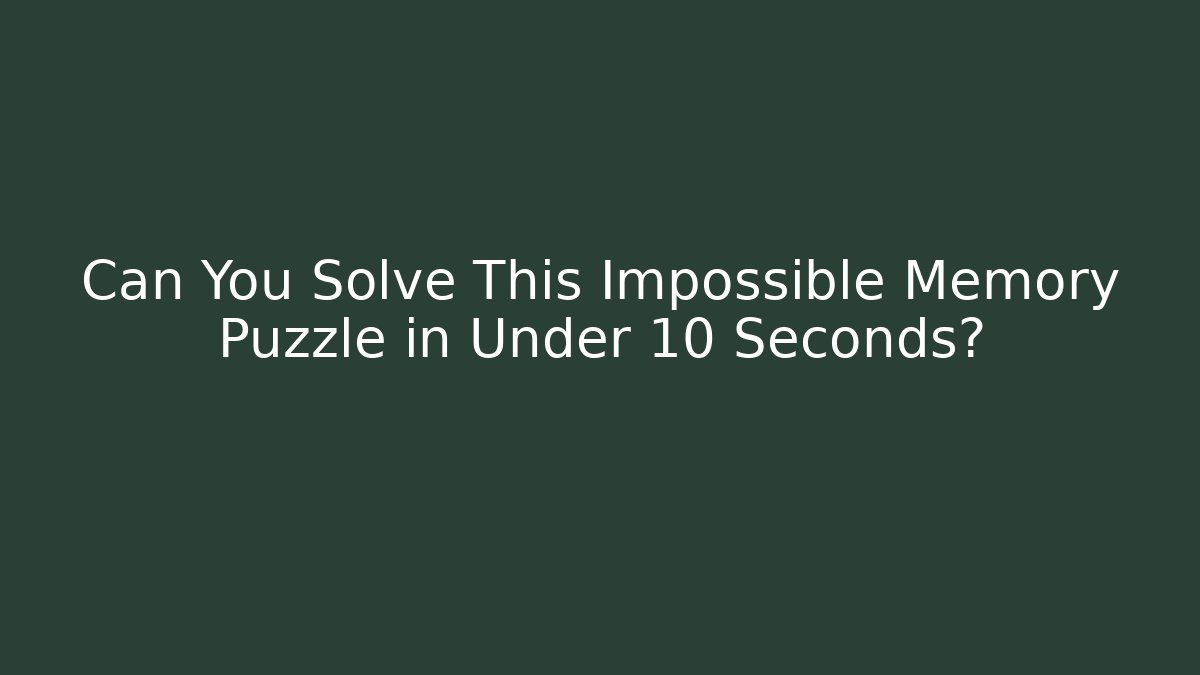Can You Solve This Impossible Memory Puzzle in Under 10 Seconds? - Critter Realm