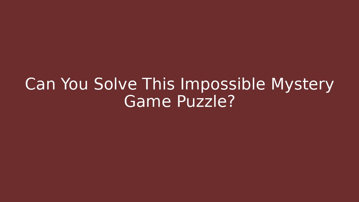 Can You Solve This Impossible Mystery Game Puzzle?