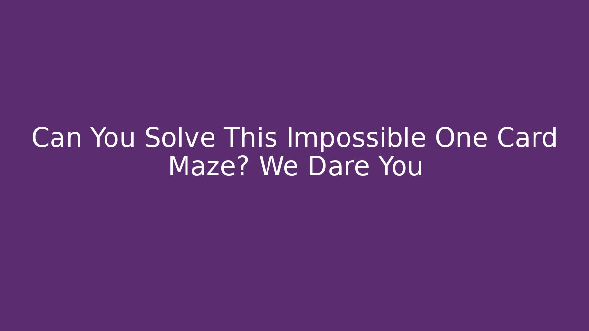 Can You Solve This Impossible One Card Maze? We Dare You