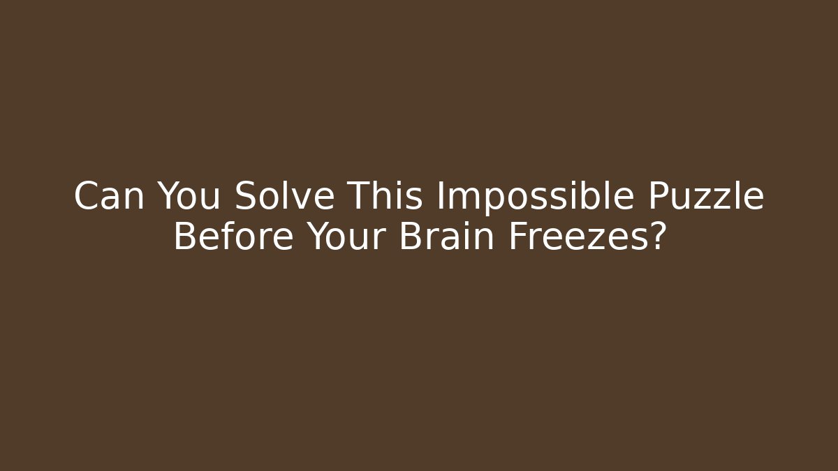 Can You Solve This Impossible Puzzle Before Your Brain Freezes?