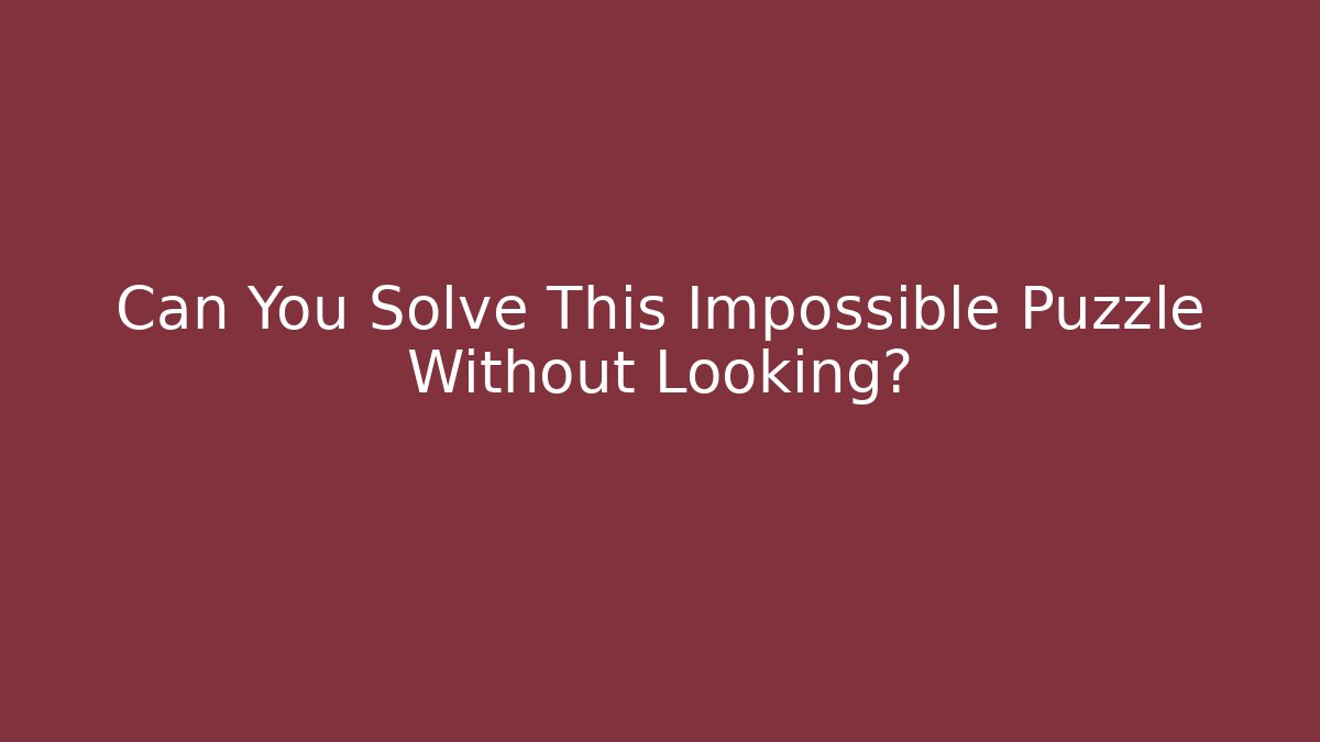 Can You Solve This Impossible Puzzle Without Looking? - Critter Realm