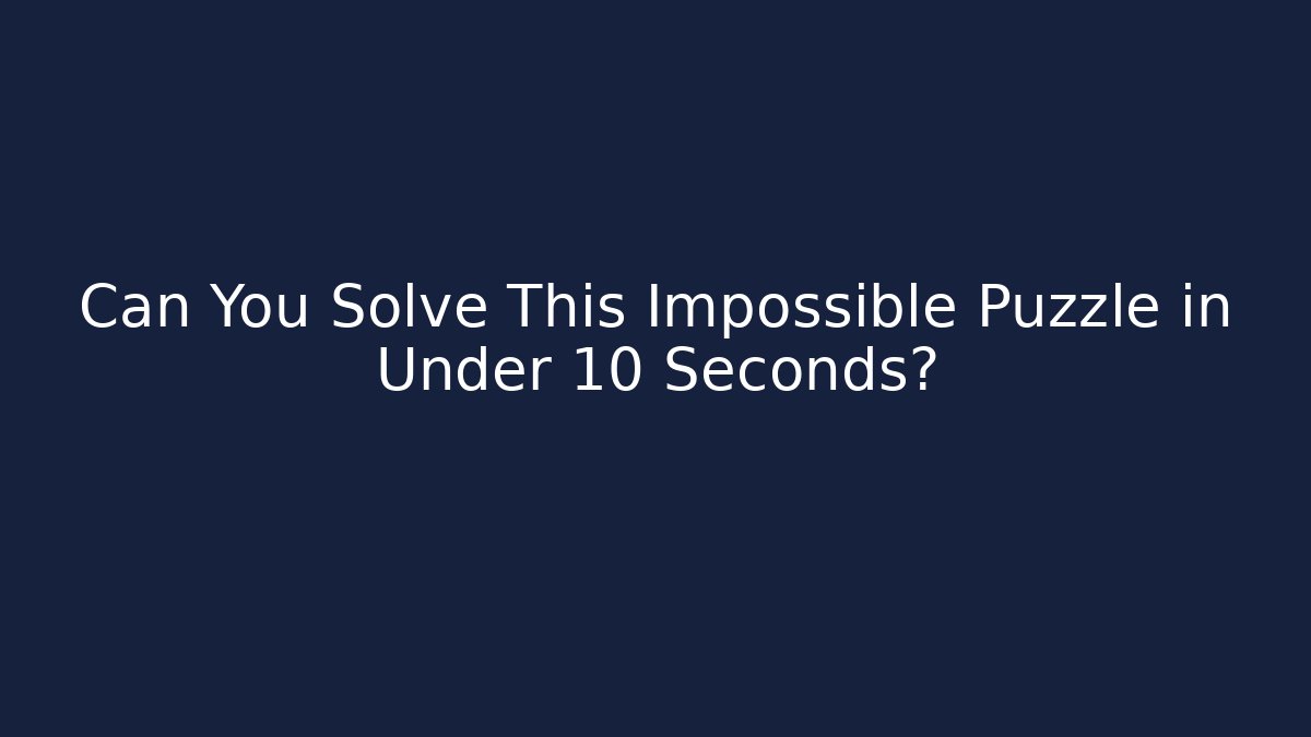 Can You Solve This Impossible Puzzle in Under 10 Seconds?