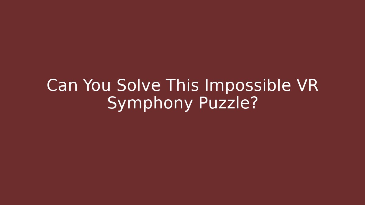 Can You Solve This Impossible VR Symphony Puzzle?