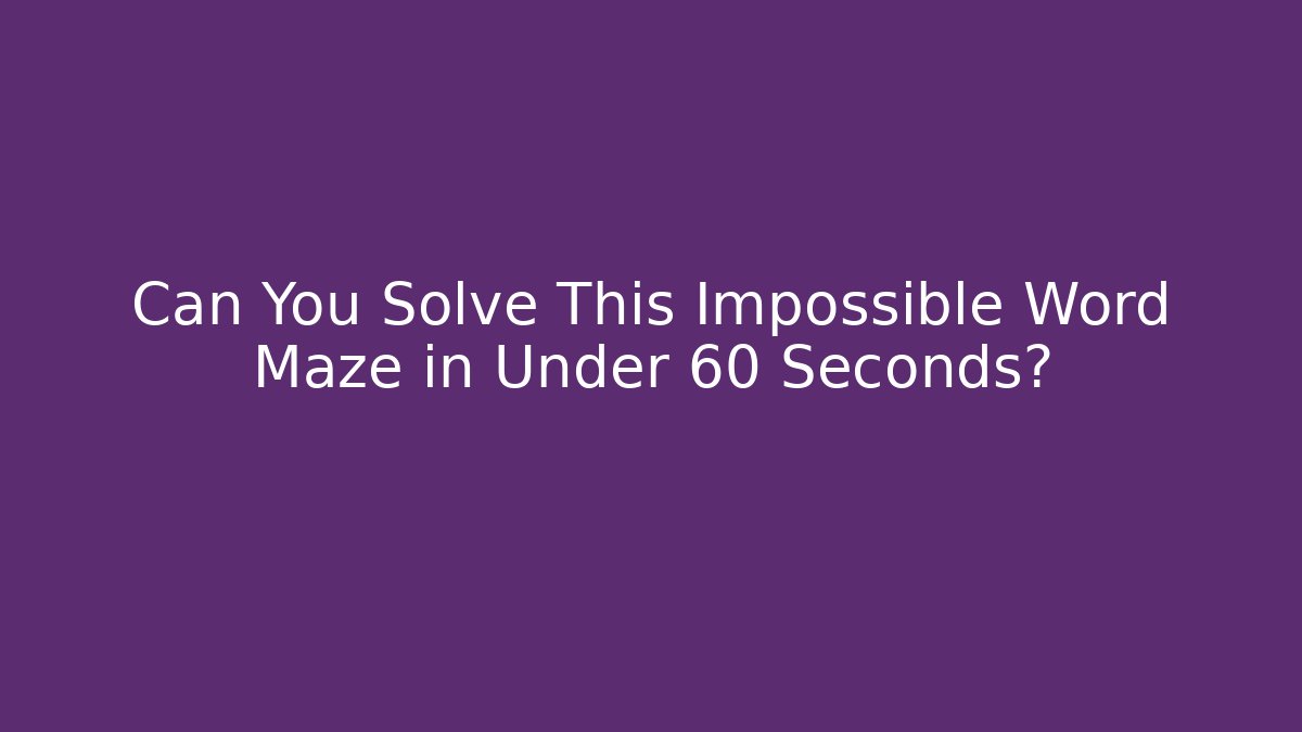 Can You Solve This Impossible Word Maze in Under 60 Seconds?