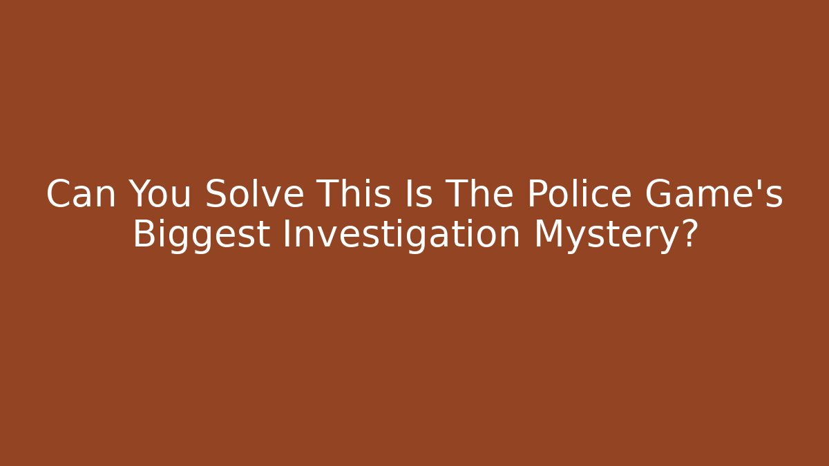 Can You Solve This Is The Police Game's Biggest Investigation Mystery? - Critter Realm