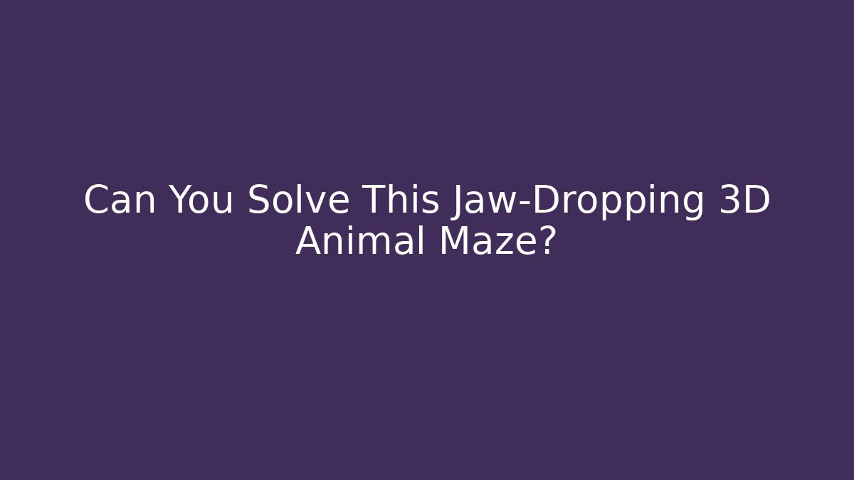 Can You Solve This Jaw-Dropping 3D Animal Maze?