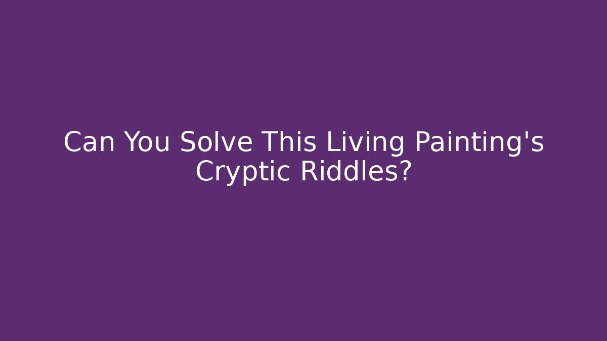 Can You Solve This Living Painting's Cryptic Riddles?