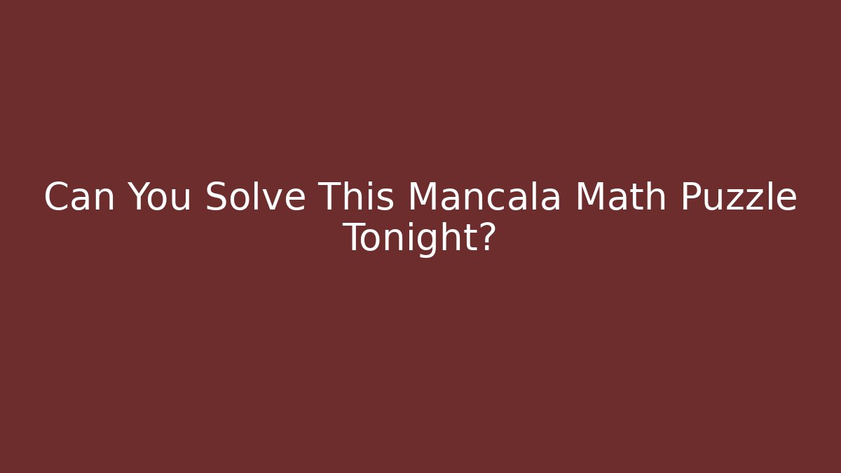 Can You Solve This Mancala Math Puzzle Tonight?