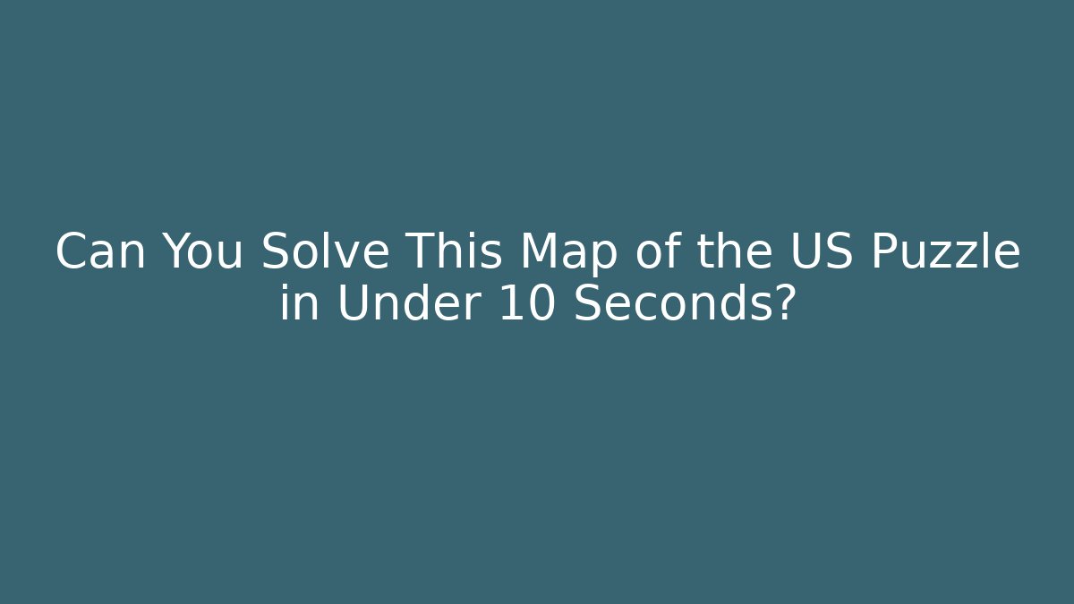 Can You Solve This Map of the US Puzzle in Under 10 Seconds?