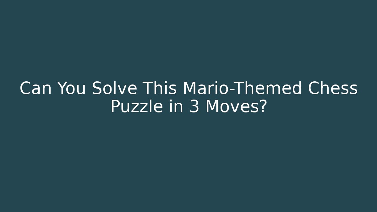 Can You Solve This Mario-Themed Chess Puzzle in 3 Moves?