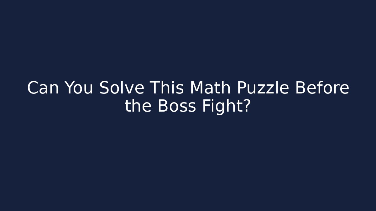 Can You Solve This Math Puzzle Before the Boss Fight?