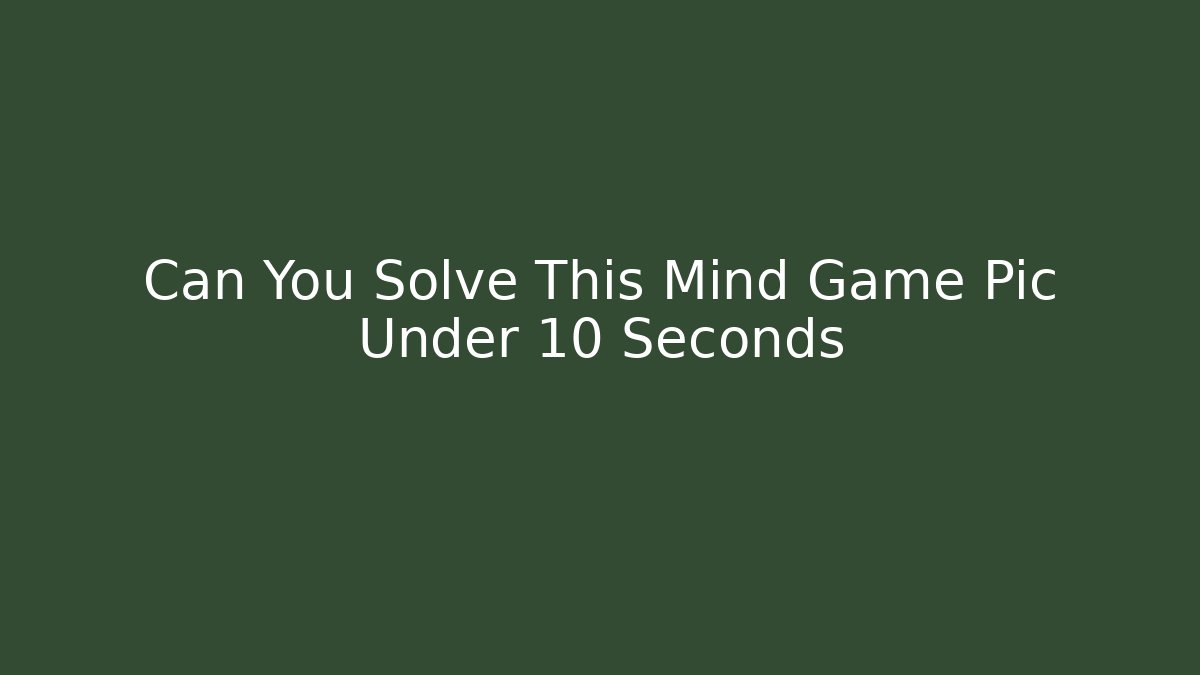 Can You Solve This Mind Game Pic Under 10 Seconds