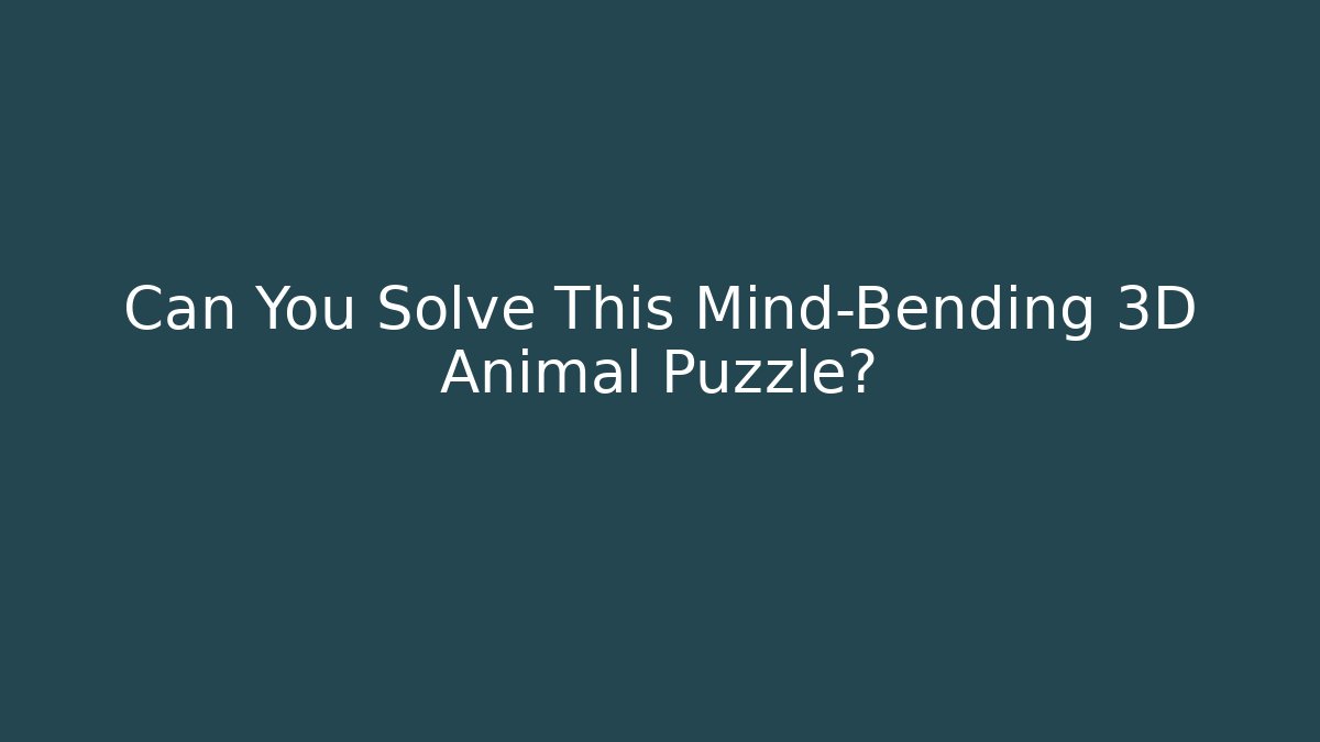 Can You Solve This Mind-Bending 3D Animal Puzzle?