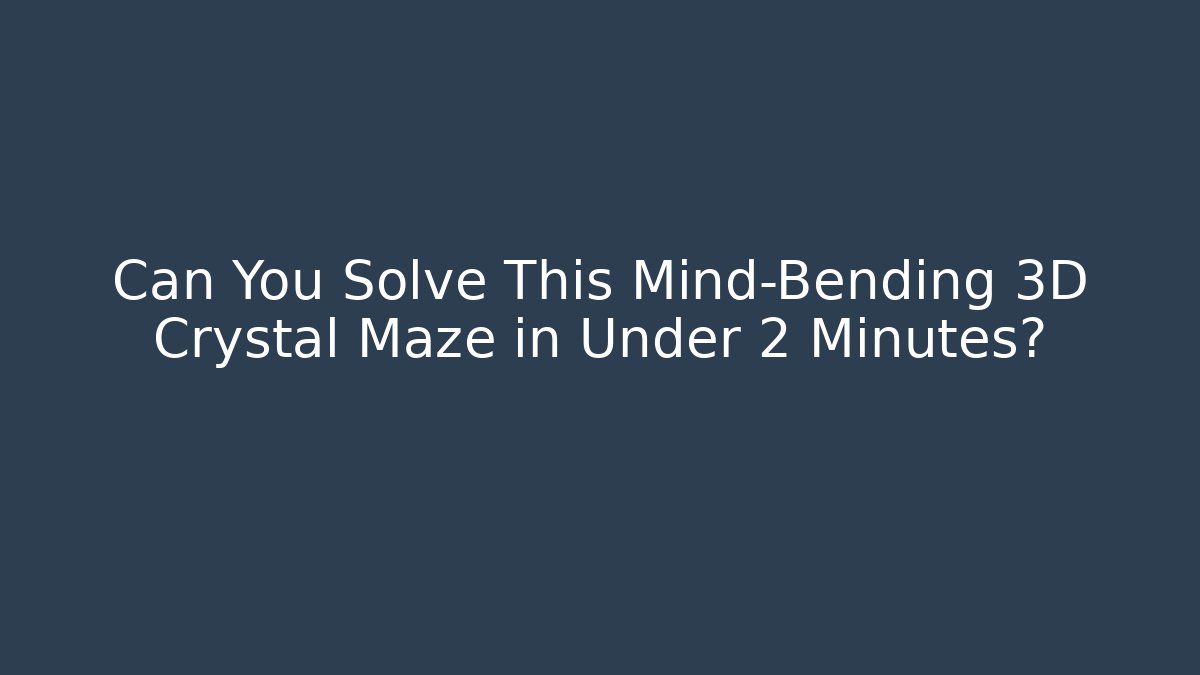 Can You Solve This Mind-Bending 3D Crystal Maze in Under 2 Minutes?