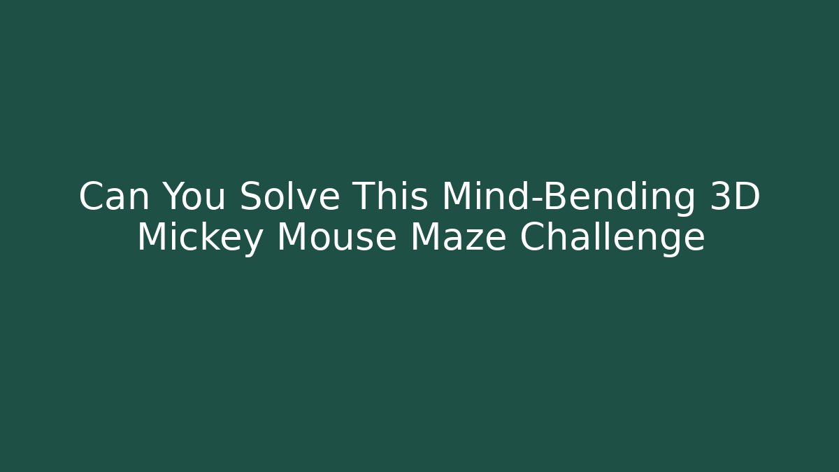 Can You Solve This Mind-Bending 3D Mickey Mouse Maze Challenge - Critter Realm