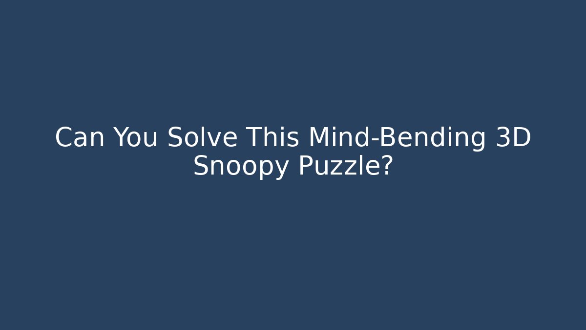 Can You Solve This Mind-Bending 3D Snoopy Puzzle?