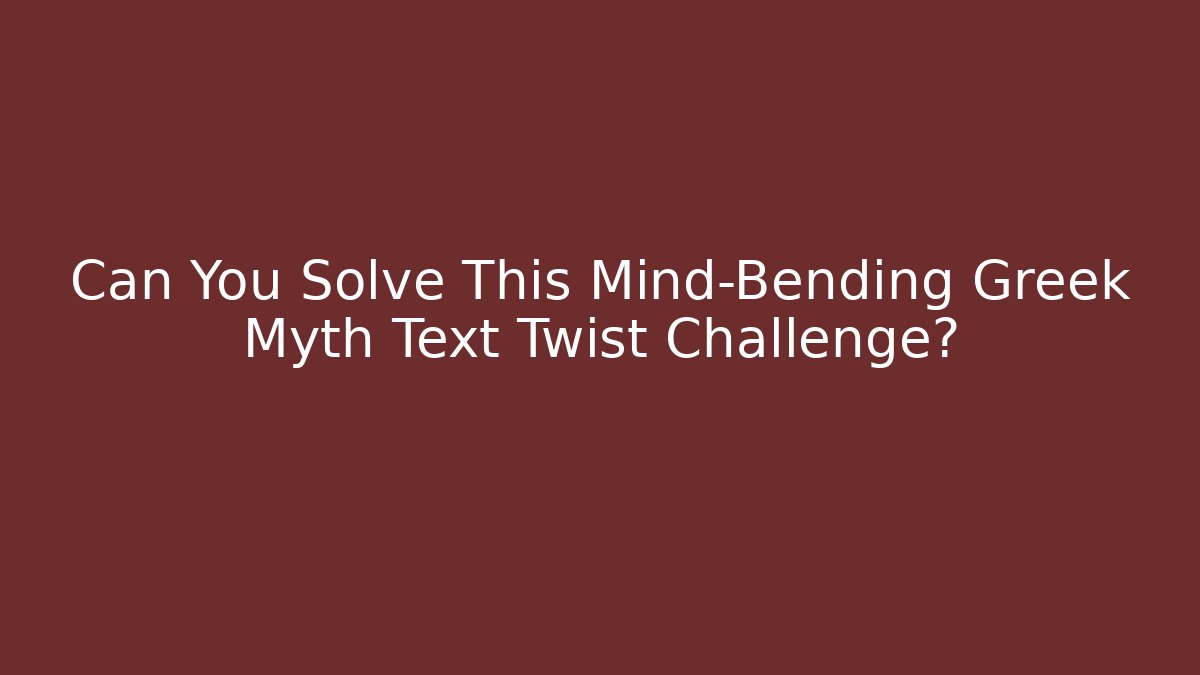Can You Solve This Mind-Bending Greek Myth Text Twist Challenge?