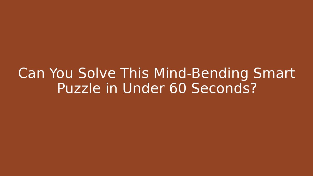 Can You Solve This Mind-Bending Smart Puzzle in Under 60 Seconds?