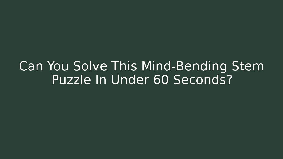 Can You Solve This Mind-Bending Stem Puzzle In Under 60 Seconds? - Critter Realm