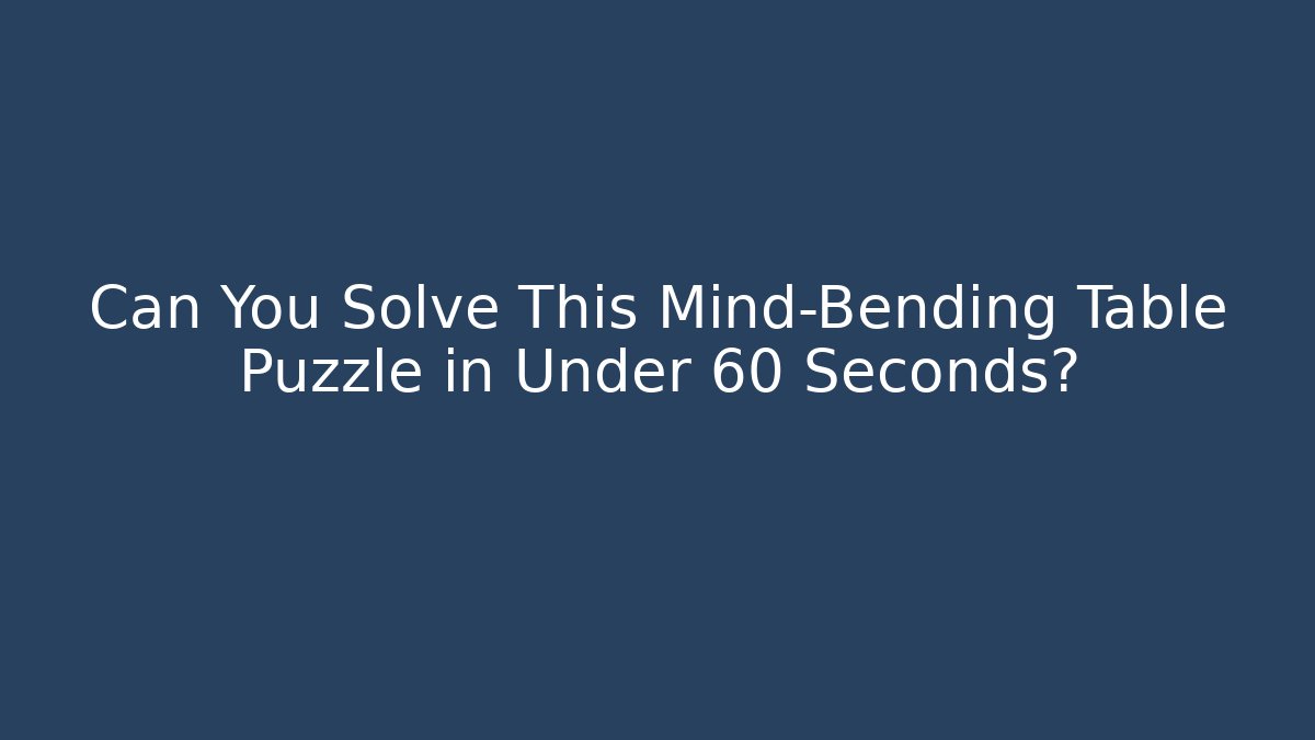 Can You Solve This Mind-Bending Table Puzzle in Under 60 Seconds?