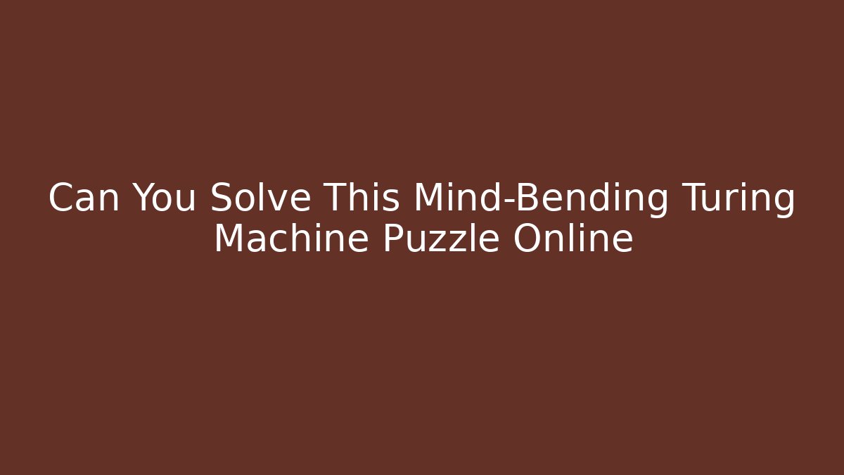 Can You Solve This Mind-Bending Turing Machine Puzzle Online