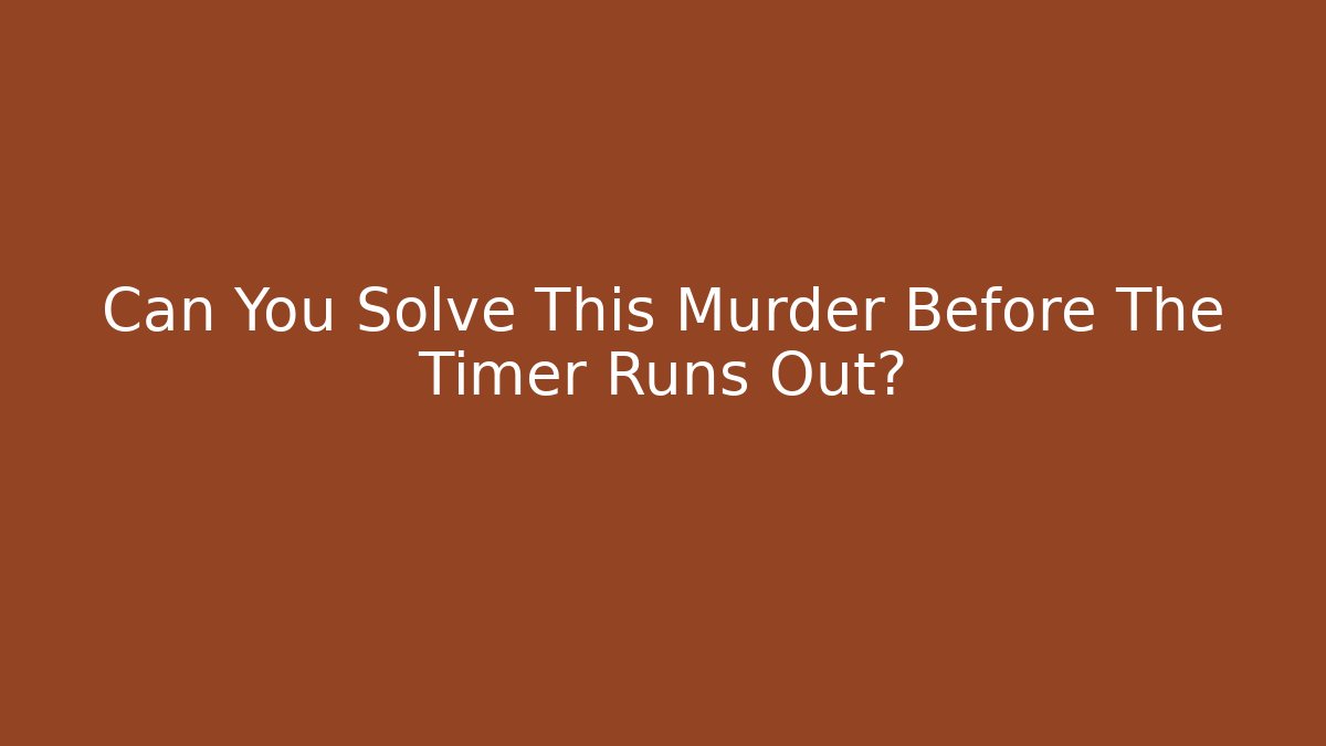 Can You Solve This Murder Before The Timer Runs Out?