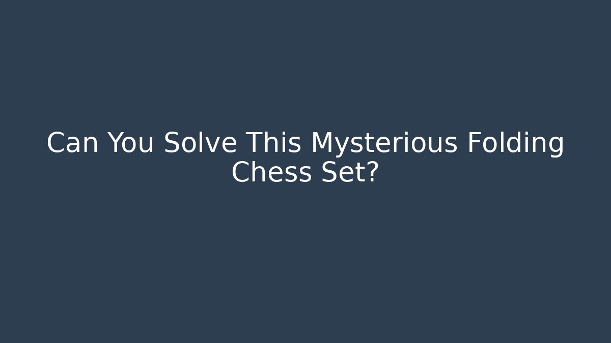 Can You Solve This Mysterious Folding Chess Set?
