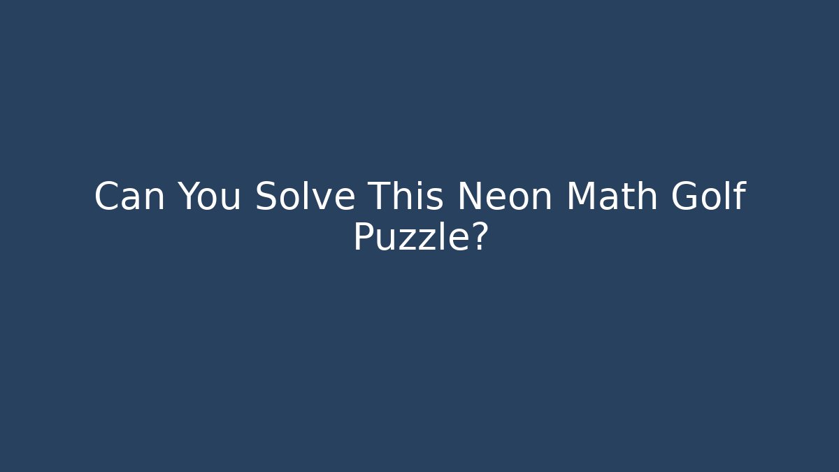 Can You Solve This Neon Math Golf Puzzle?