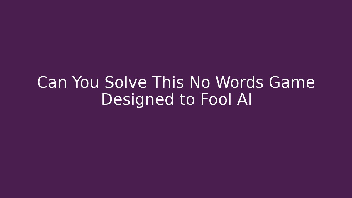 Can You Solve This No Words Game Designed to Fool AI