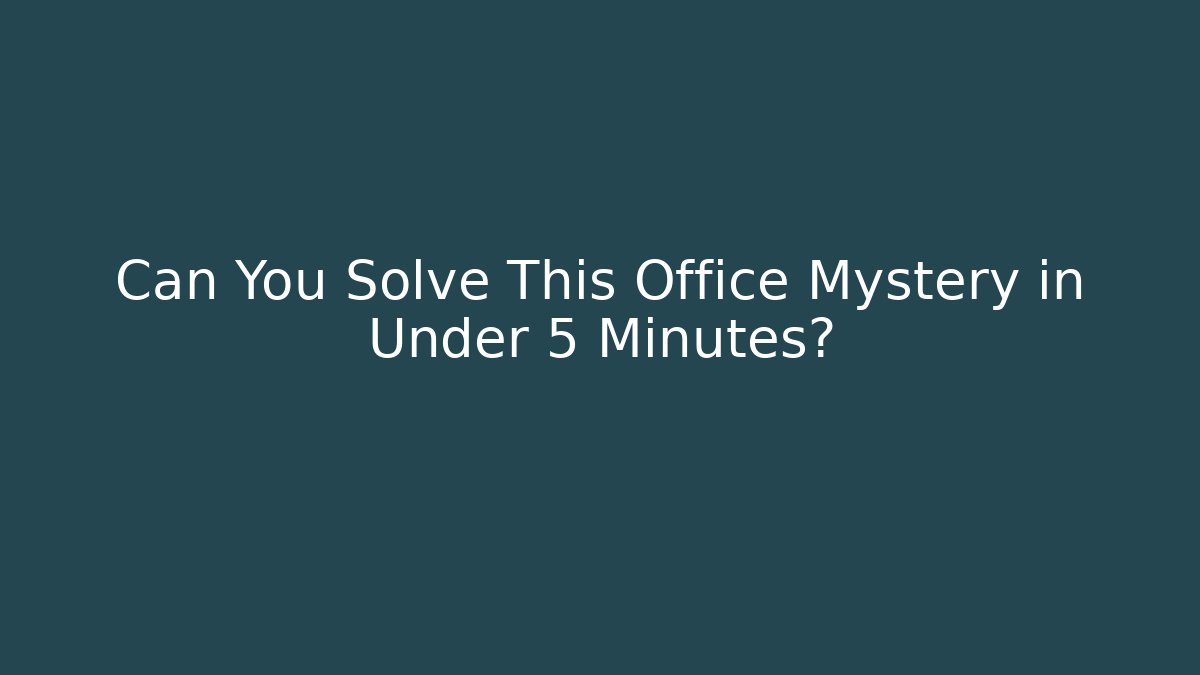 Can You Solve This Office Mystery in Under 5 Minutes?