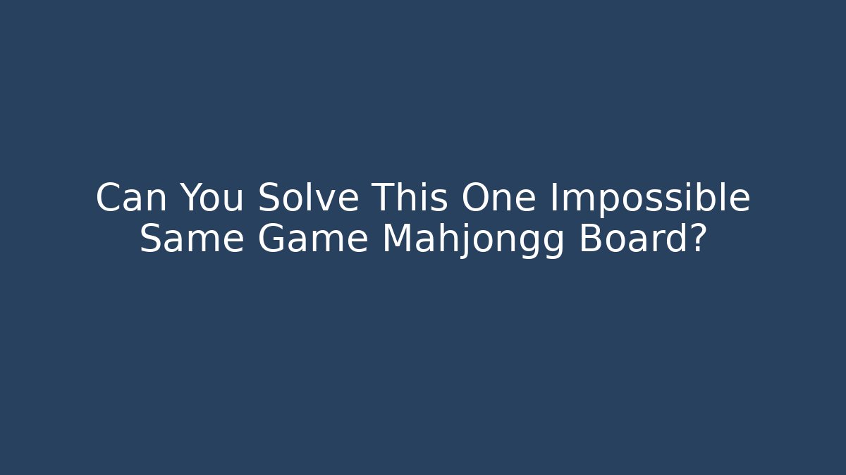 Can You Solve This One Impossible Same Game Mahjongg Board?