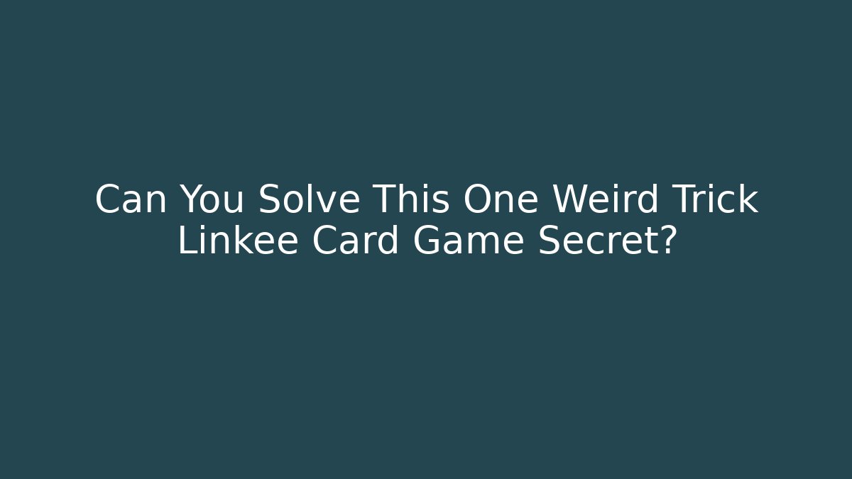 Can You Solve This One Weird Trick Linkee Card Game Secret?