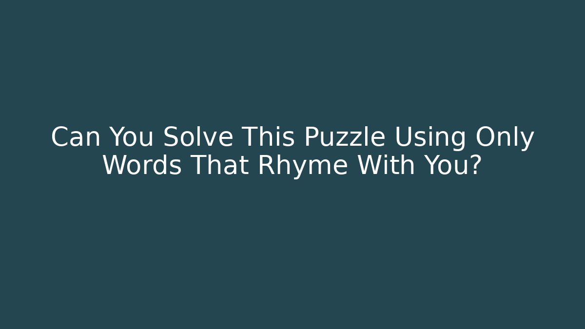 Can You Solve This Puzzle Using Only Words That Rhyme With You?