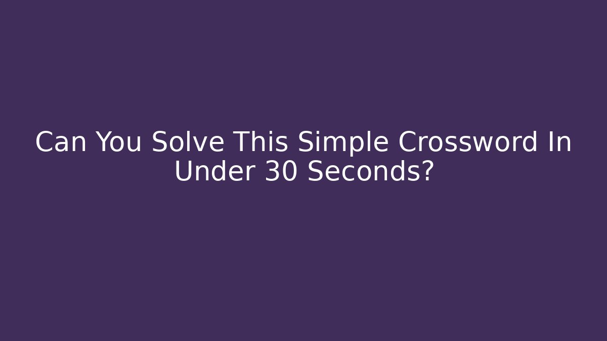 Can You Solve This Simple Crossword In Under 30 Seconds? - Critter Realm