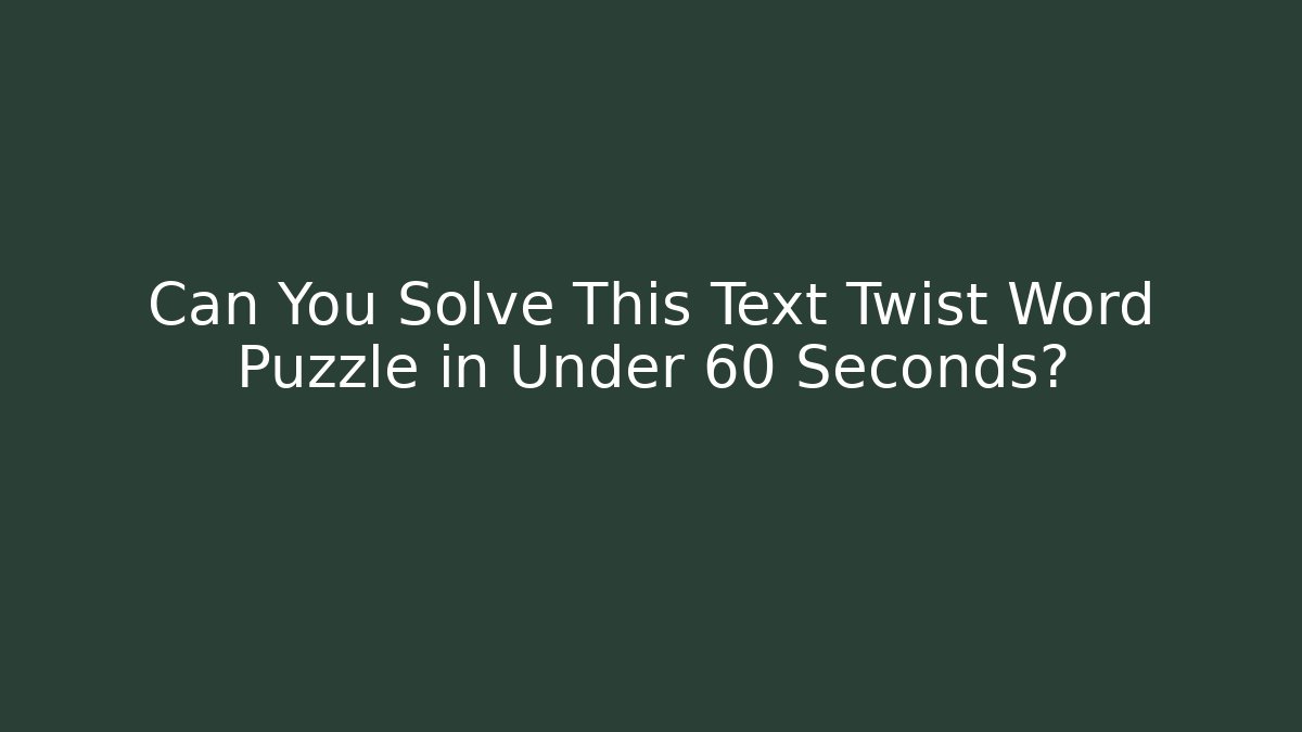 Can You Solve This Text Twist Word Puzzle in Under 60 Seconds?