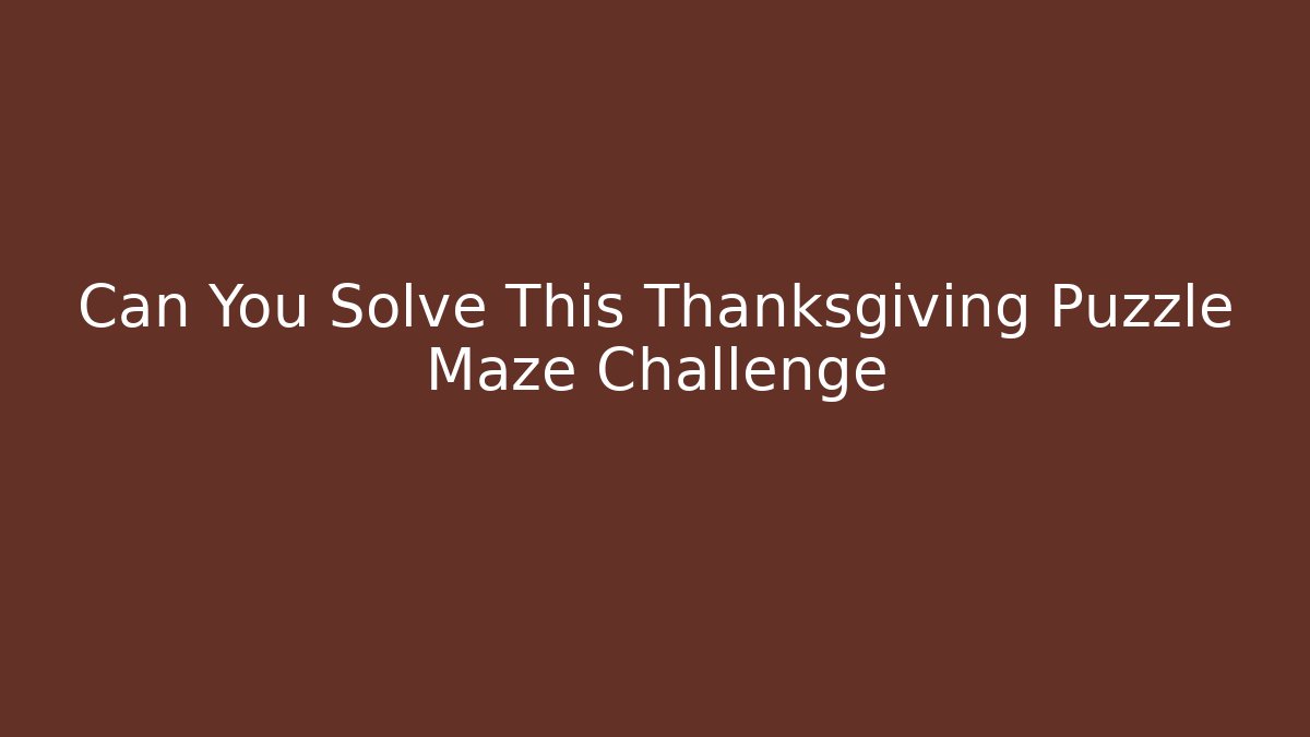 Can You Solve This Thanksgiving Puzzle Maze Challenge