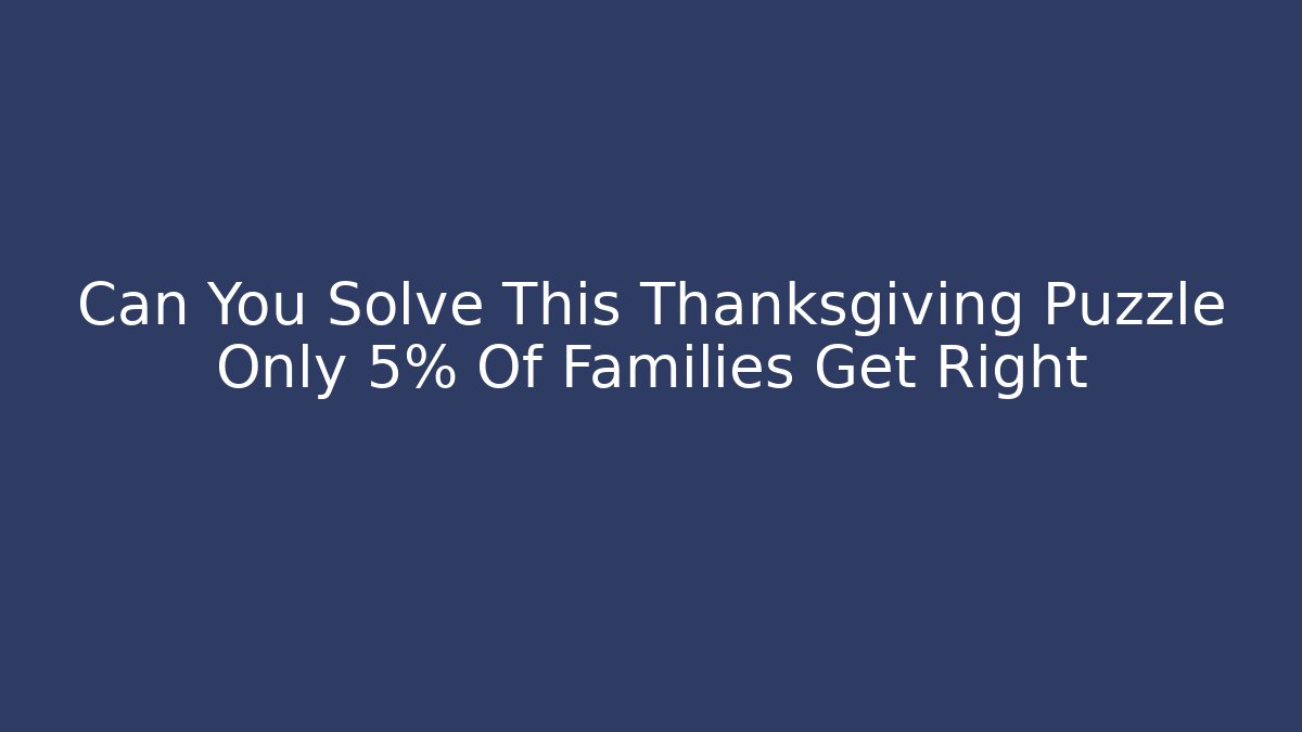 Can You Solve This Thanksgiving Puzzle Only 5% Of Families Get Right