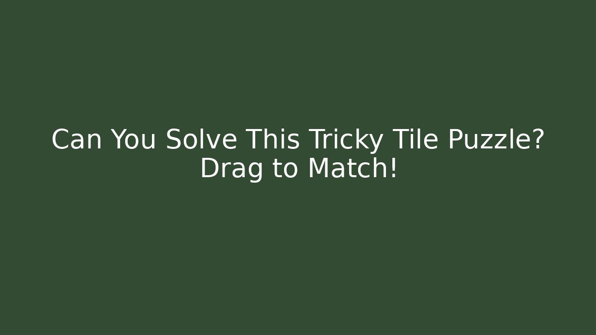 Can You Solve This Tricky Tile Puzzle? Drag to Match!