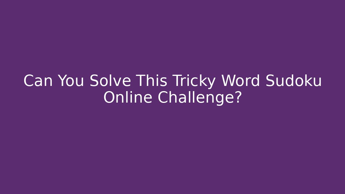Can You Solve This Tricky Word Sudoku Online Challenge?