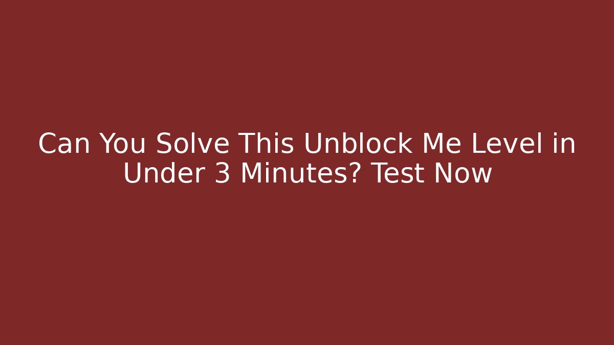 Can You Solve This Unblock Me Level in Under 3 Minutes? Test Now