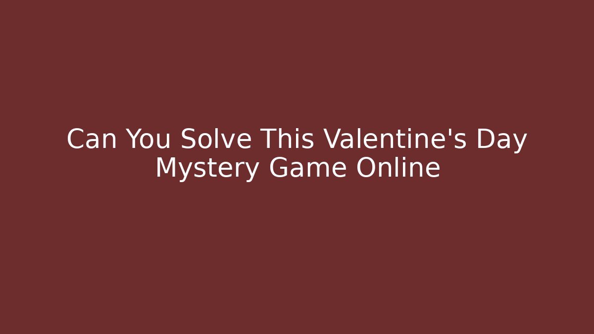 Can You Solve This Valentine's Day Mystery Game Online