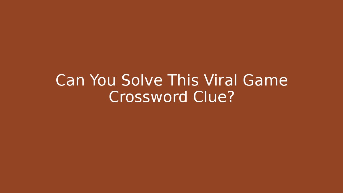 Can You Solve This Viral Game Crossword Clue?