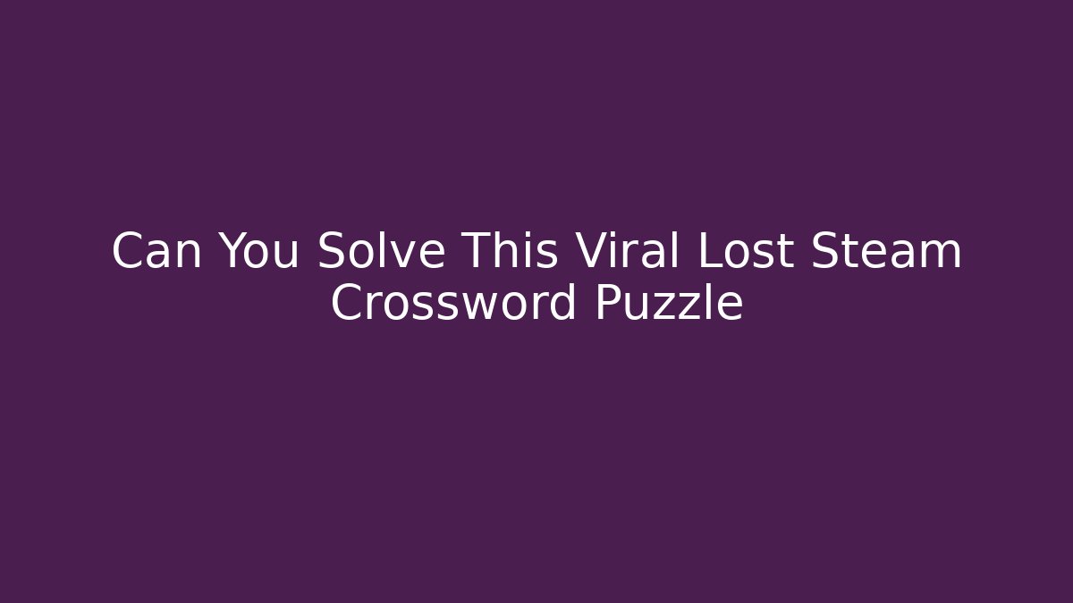 Can You Solve This Viral Lost Steam Crossword Puzzle