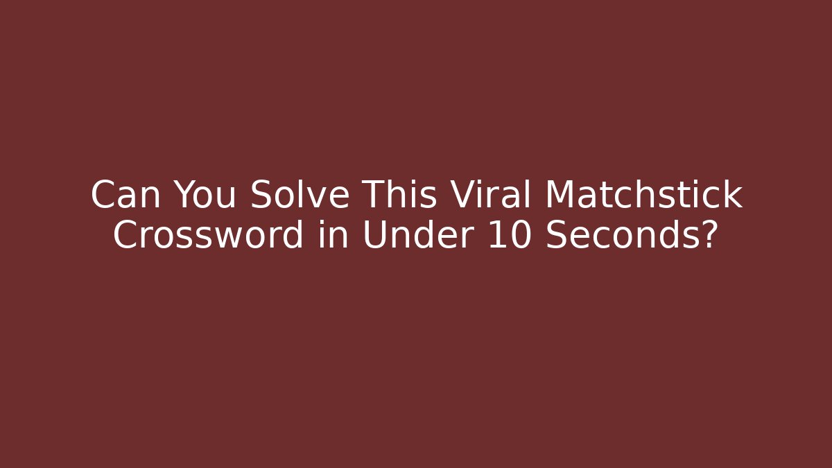 Can You Solve This Viral Matchstick Crossword in Under 10 Seconds?