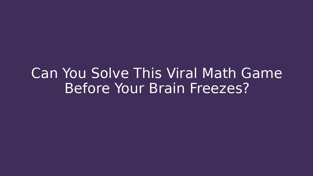 Can You Solve This Viral Math Game Before Your Brain Freezes?
