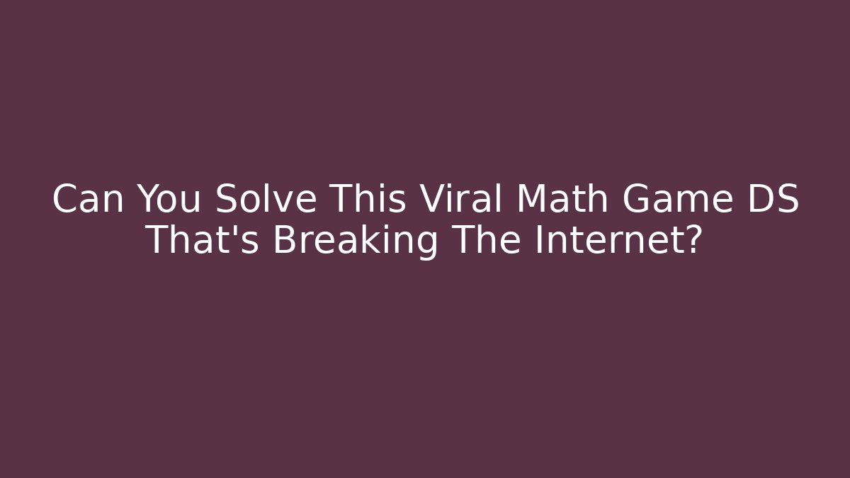 Can You Solve This Viral Math Game DS That's Breaking The Internet?