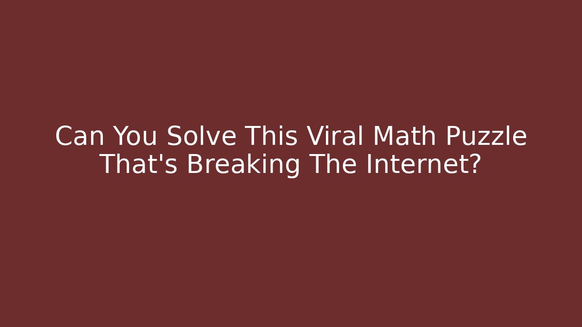Can You Solve This Viral Math Puzzle That's Breaking The Internet?