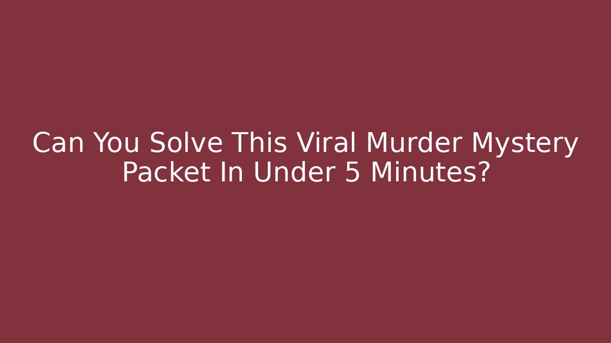 Can You Solve This Viral Murder Mystery Packet In Under 5 Minutes?