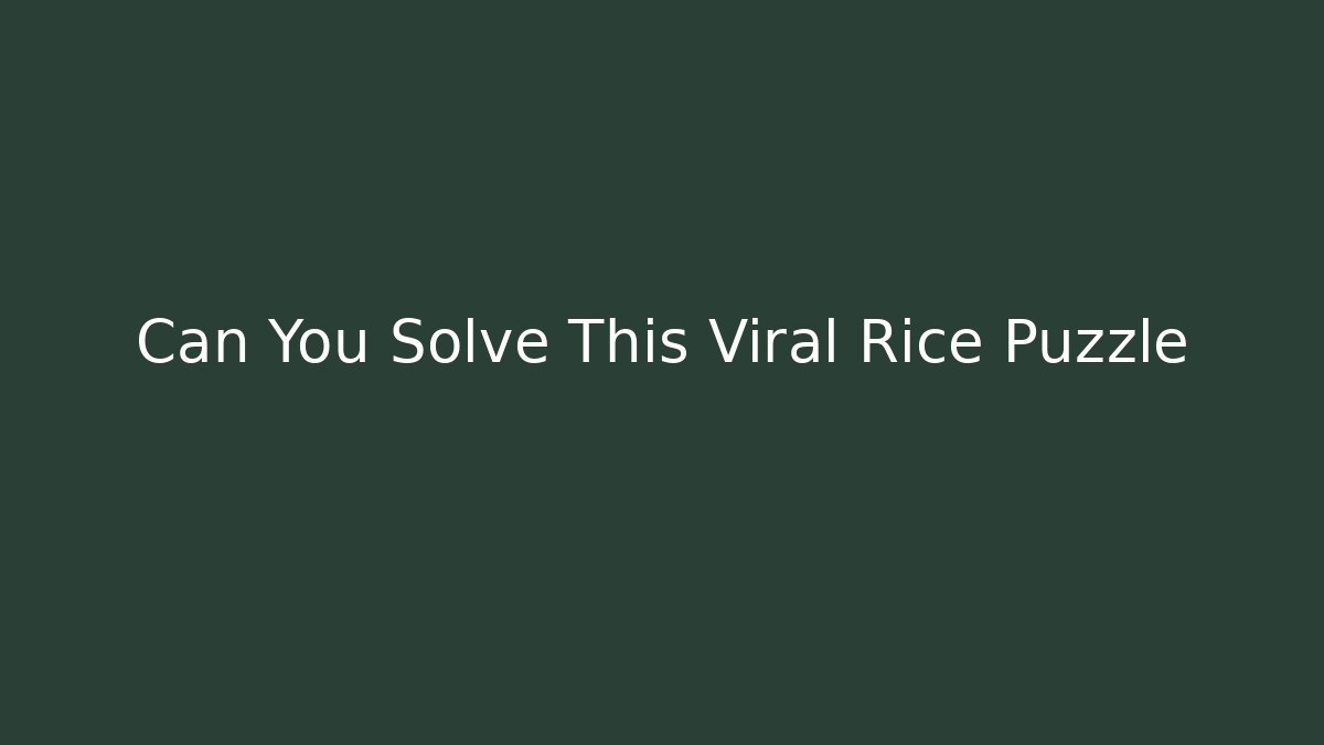 Can You Solve This Viral Rice Puzzle