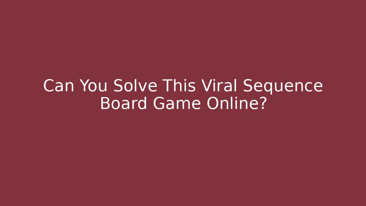 Can You Solve This Viral Sequence Board Game Online?